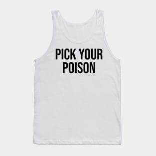 Pick your poison quotes saying trending viral Tank Top